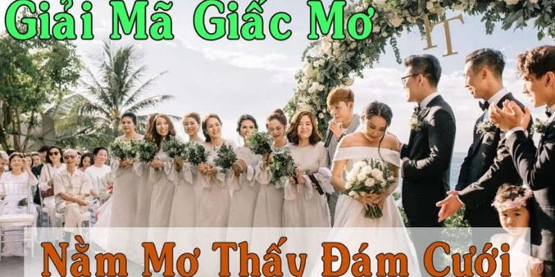 Nằm mơ thấy đám cưới có rất nhiều cách lý giải.