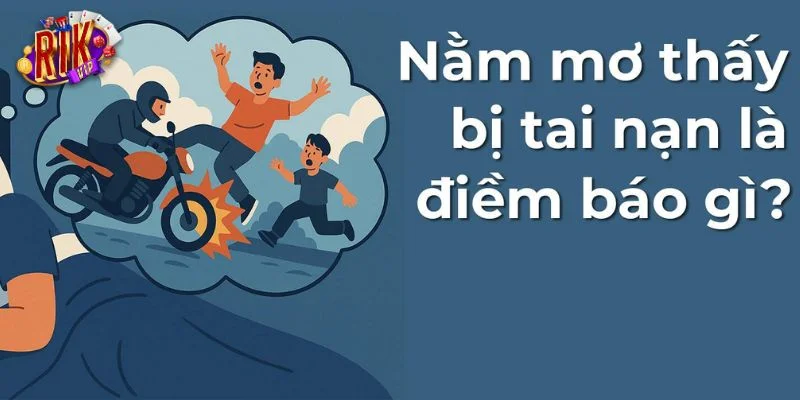 Giấc mơ thấy tai nạn thường gặp ở nhiều người.